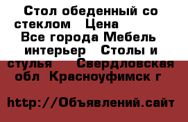Стол обеденный со стеклом › Цена ­ 5 000 - Все города Мебель, интерьер » Столы и стулья   . Свердловская обл.,Красноуфимск г.